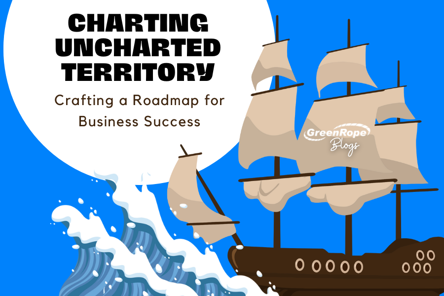 Charting Uncharted Territory: Crafting a Roadmap for Business Success